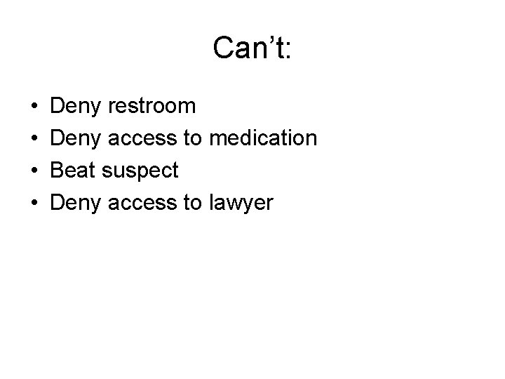 Can’t: • • Deny restroom Deny access to medication Beat suspect Deny access to