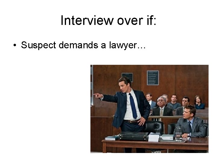 Interview over if: • Suspect demands a lawyer… 