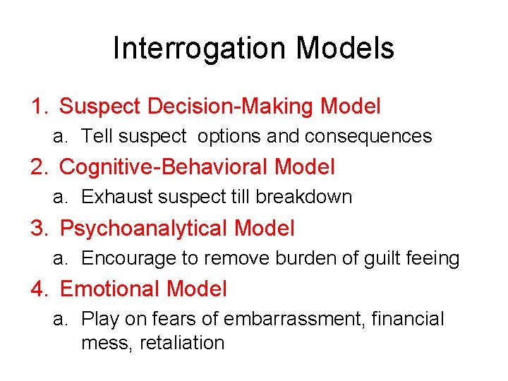 Interrogation Models 1. Suspect Decision-Making Model a. Tell suspect options and consequences 2. Cognitive-Behavioral