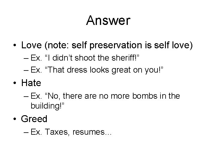 Answer • Love (note: self preservation is self love) – Ex. “I didn’t shoot