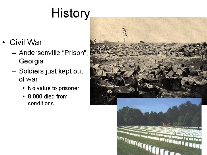 History • Civil War – Andersonville “Prison”, Georgia – Soldiers just kept out of