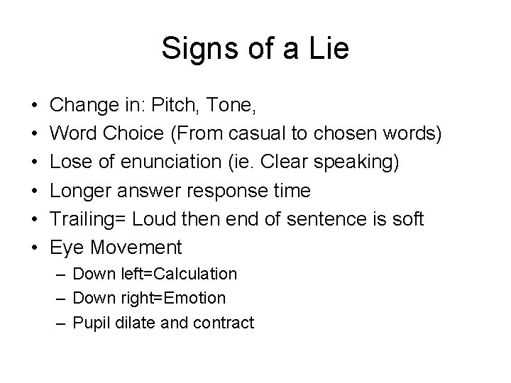 Signs of a Lie • • • Change in: Pitch, Tone, Word Choice (From