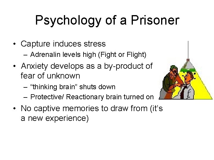 Psychology of a Prisoner • Capture induces stress – Adrenalin levels high (Fight or