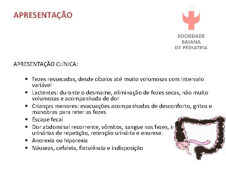 APRESENTAÇÃO CLÍNICA: § Fezes ressecadas, desde cíbalos até muito volumosas com Intervalo variável §