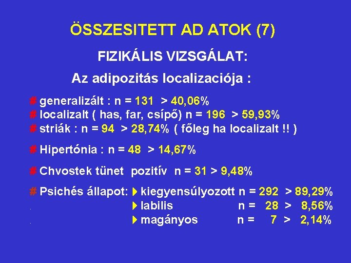 ÖSSZESITETT AD ATOK (7) FIZIKÁLIS VIZSGÁLAT: Az adipozitás localizaciója : # generalizált : n