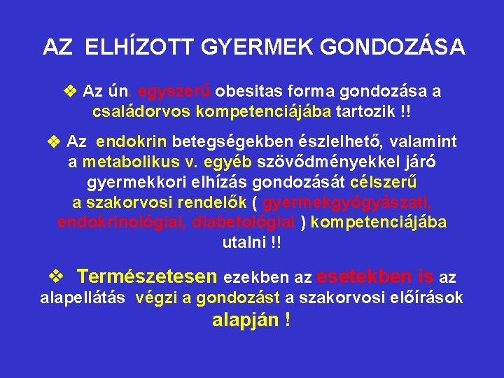 AZ ELHÍZOTT GYERMEK GONDOZÁSA Az ún. egyszerű obesitas forma gondozása a családorvos kompetenciájába tartozik AZ ELHÍZOTT GYERMEK GONDOZÁSA Az ún. egyszerű obesitas forma gondozása a családorvos kompetenciájába tartozik