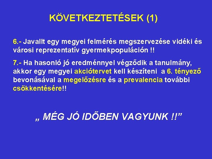 KÖVETKEZTETÉSEK (1) 6. - Javallt egy megyei felmérés megszervezése vidéki és városi reprezentatív gyermekpopuláción KÖVETKEZTETÉSEK (1) 6. - Javallt egy megyei felmérés megszervezése vidéki és városi reprezentatív gyermekpopuláción