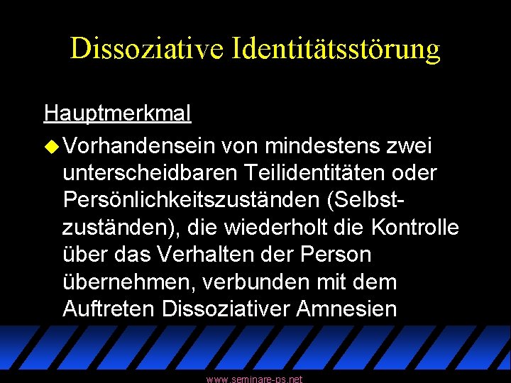 Dissoziative Identitätsstörung Hauptmerkmal u Vorhandensein von mindestens zwei unterscheidbaren Teilidentitäten oder Persönlichkeitszuständen (Selbstzuständen), die