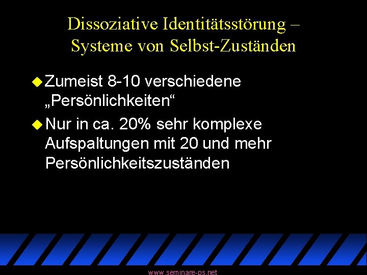 Dissoziative Identitätsstörung – Systeme von Selbst-Zuständen u Zumeist 8 -10 verschiedene „Persönlichkeiten“ u Nur