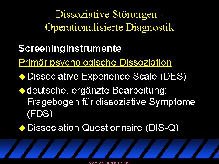 Dissoziative Störungen Operationalisierte Diagnostik Screeninginstrumente Primär psychologische Dissoziation u Dissociative Experience Scale (DES) u