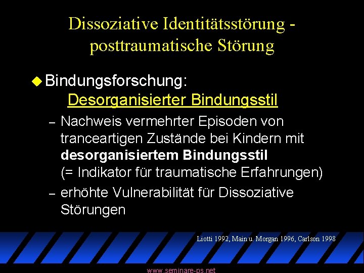 Dissoziative Identitätsstörung posttraumatische Störung u Bindungsforschung: Desorganisierter Bindungsstil – – Nachweis vermehrter Episoden von
