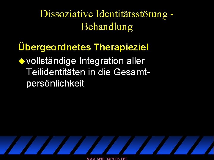 Dissoziative Identitätsstörung Behandlung Übergeordnetes Therapieziel u vollständige Integration aller Teilidentitäten in die Gesamtpersönlichkeit www.