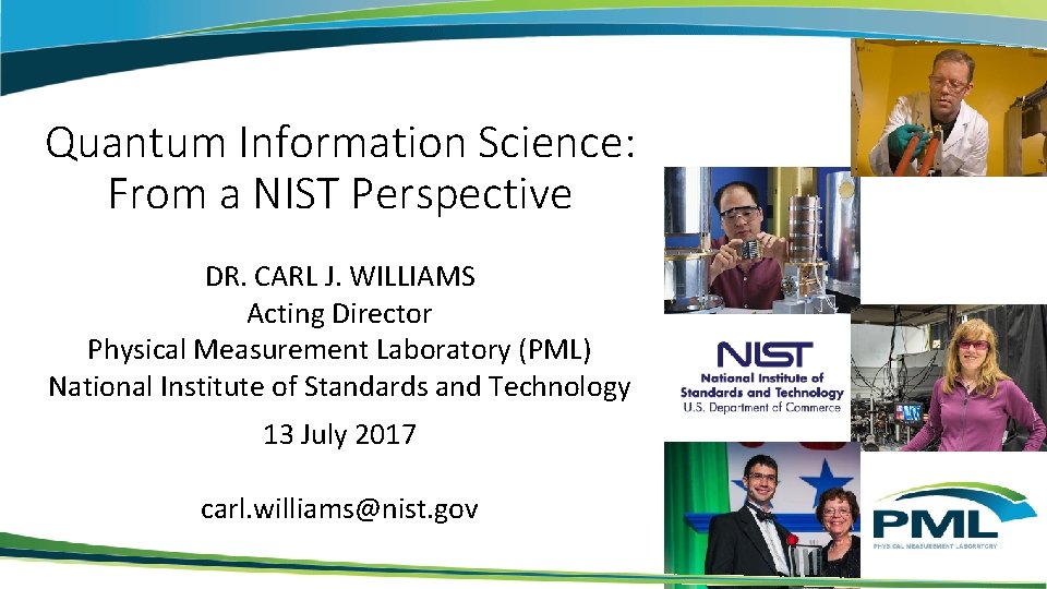 Quantum Information Science: From a NIST Perspective DR. CARL J. WILLIAMS Acting Director Physical Quantum Information Science: From a NIST Perspective DR. CARL J. WILLIAMS Acting Director Physical