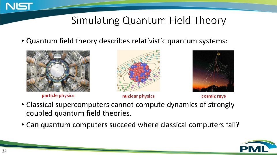 Simulating Quantum Field Theory • Quantum field theory describes relativistic quantum systems: particle physics Simulating Quantum Field Theory • Quantum field theory describes relativistic quantum systems: particle physics