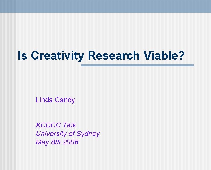 Is Creativity Research Viable? Linda Candy KCDCC Talk University of Sydney May 8 th