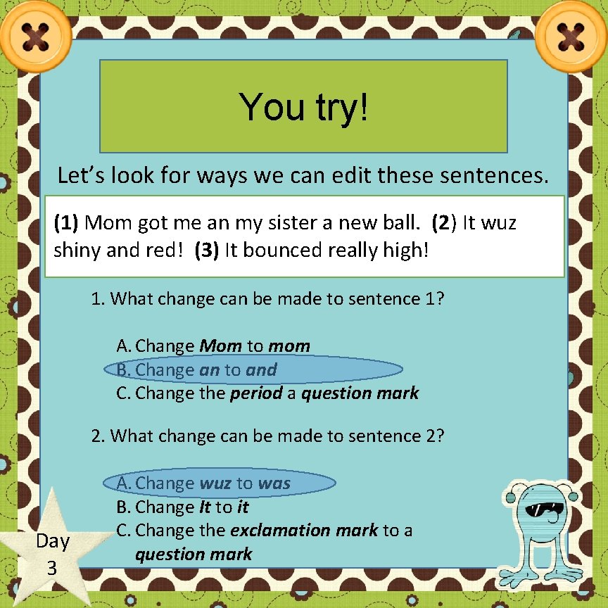 You try! Let’s look for ways we can edit these sentences. (1) Mom got