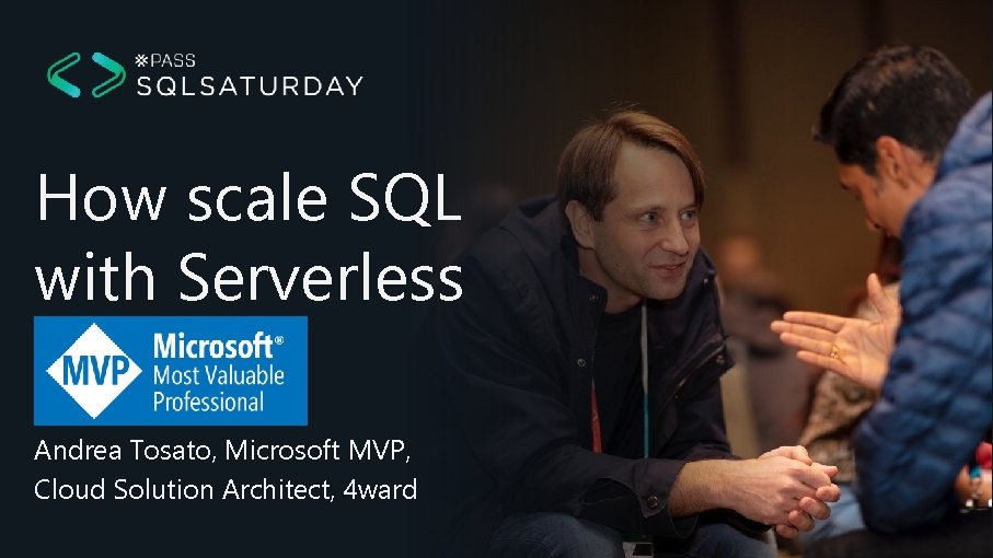 How scale SQL with Serverless Subtitle Here Andrea Tosato, Microsoft MVP, Cloud Solution Architect,
