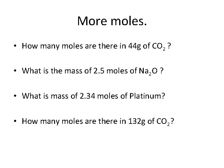More moles. • How many moles are there in 44 g of CO 2