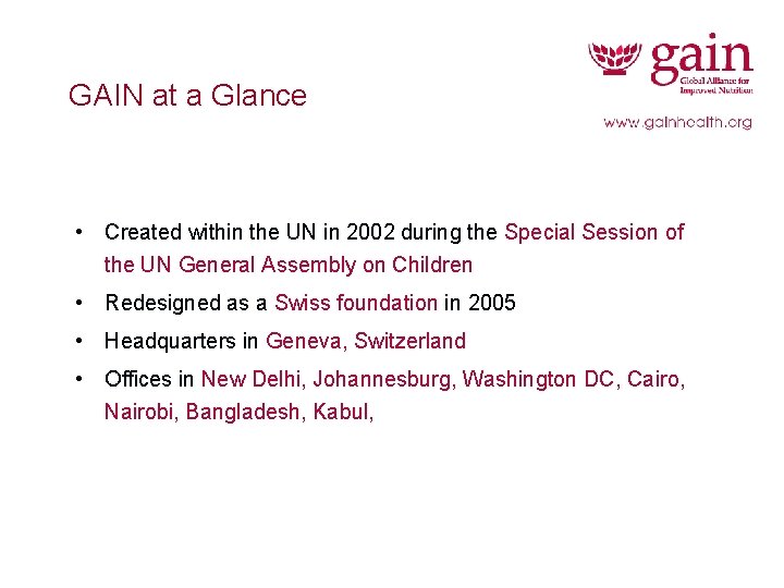 GAIN at a Glance • Created within the UN in 2002 during the Special