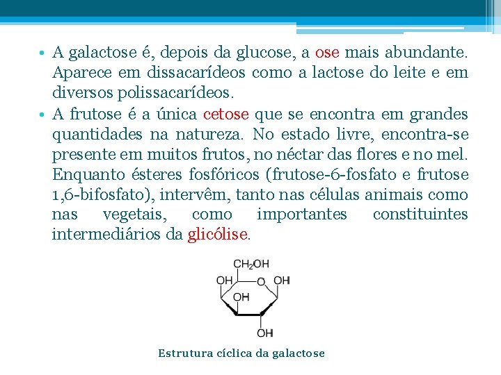  • A galactose é, depois da glucose, a ose mais abundante. Aparece em