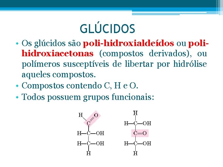 GLÚCIDOS • Os glúcidos são poli-hidroxialdeídos ou polihidroxiacetonas (compostos derivados), ou polímeros susceptíveis de