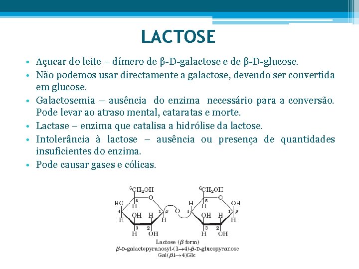 LACTOSE • Açucar do leite – dímero de β-D-galactose e de β-D-glucose. • Não