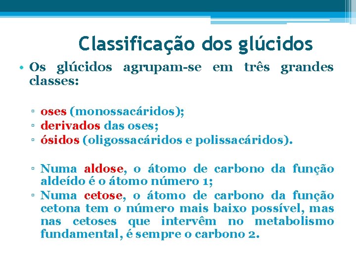 Classificação dos glúcidos • Os glúcidos agrupam-se em três grandes classes: ▫ oses (monossacáridos);