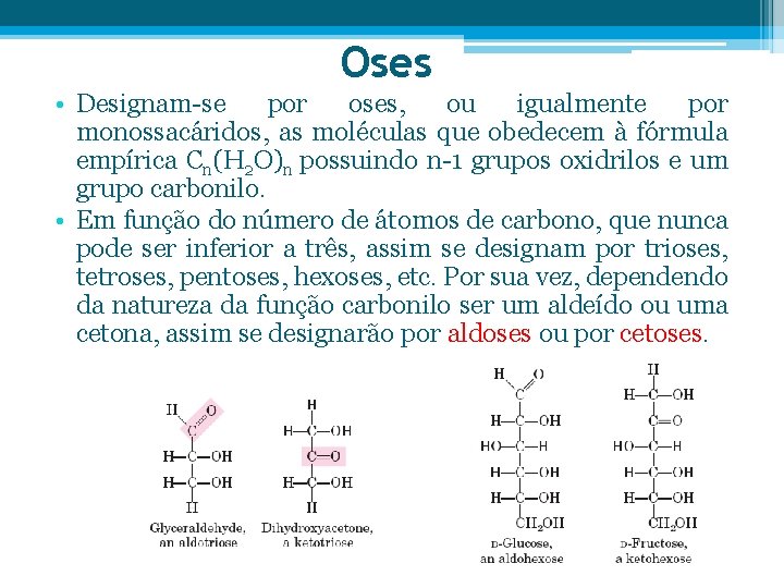 Oses • Designam-se por oses, ou igualmente por monossacáridos, as moléculas que obedecem à