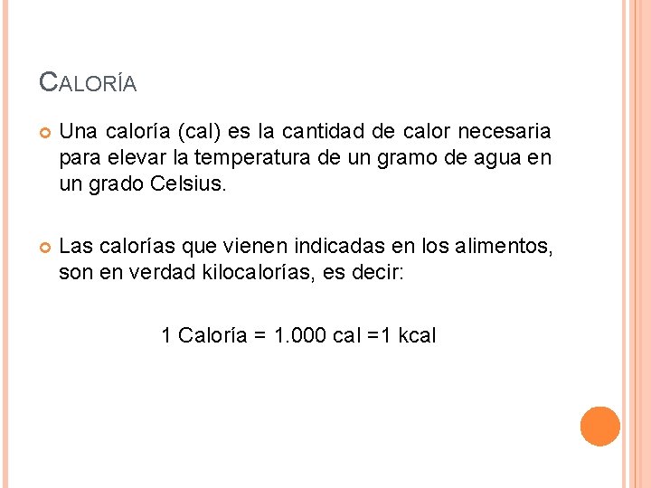 CALORÍA Una caloría (cal) es la cantidad de calor necesaria para elevar la temperatura