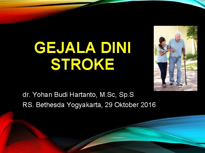 GEJALA DINI STROKE dr. Yohan Budi Hartanto, M. Sc, Sp. S RS. Bethesda Yogyakarta,