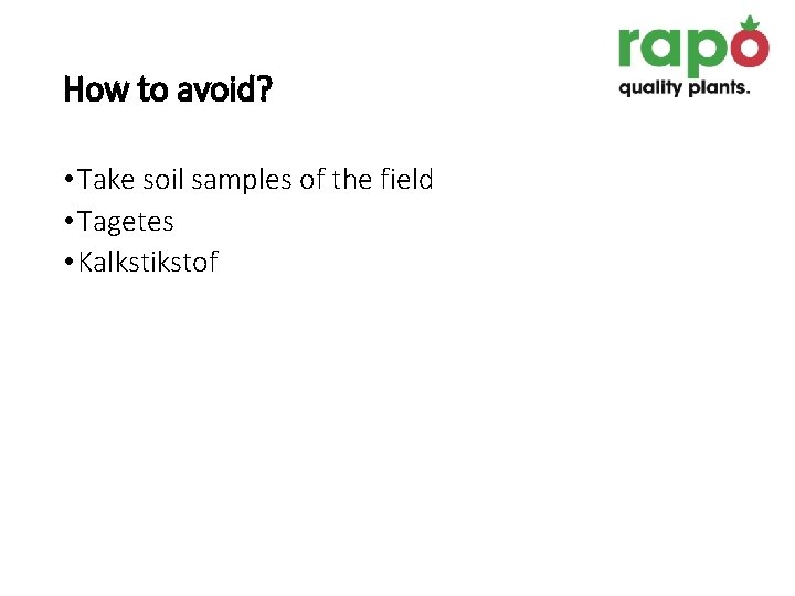 How to avoid? • Take soil samples of the field • Tagetes • Kalkstikstof