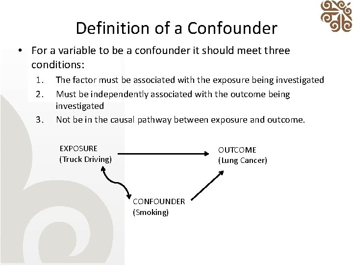 Definition of a Confounder • For a variable to be a confounder it should