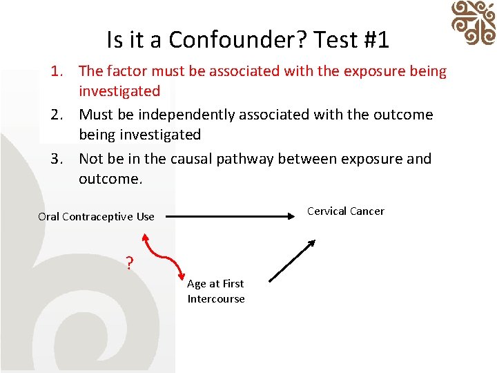 Is it a Confounder? Test #1 1. The factor must be associated with the