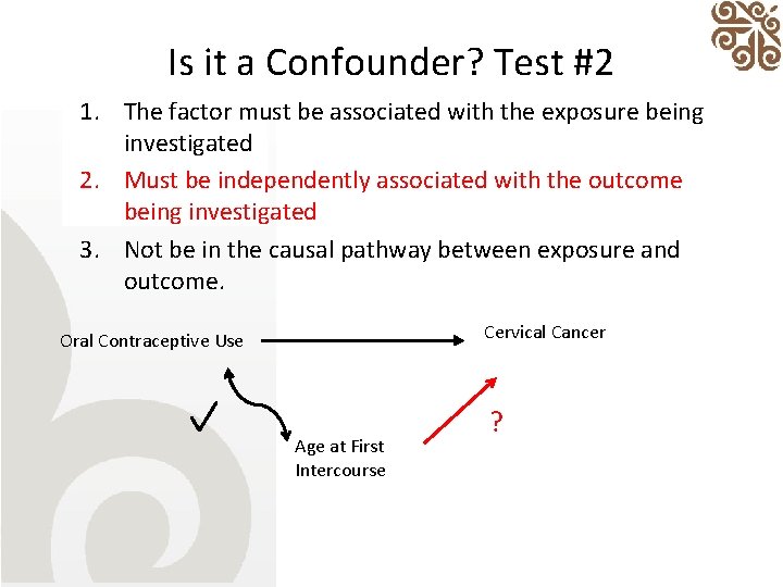 Is it a Confounder? Test #2 1. The factor must be associated with the