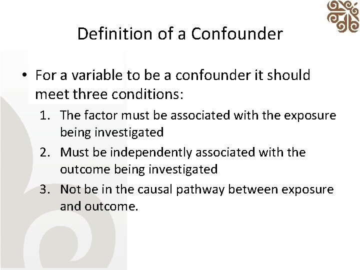 Definition of a Confounder • For a variable to be a confounder it should