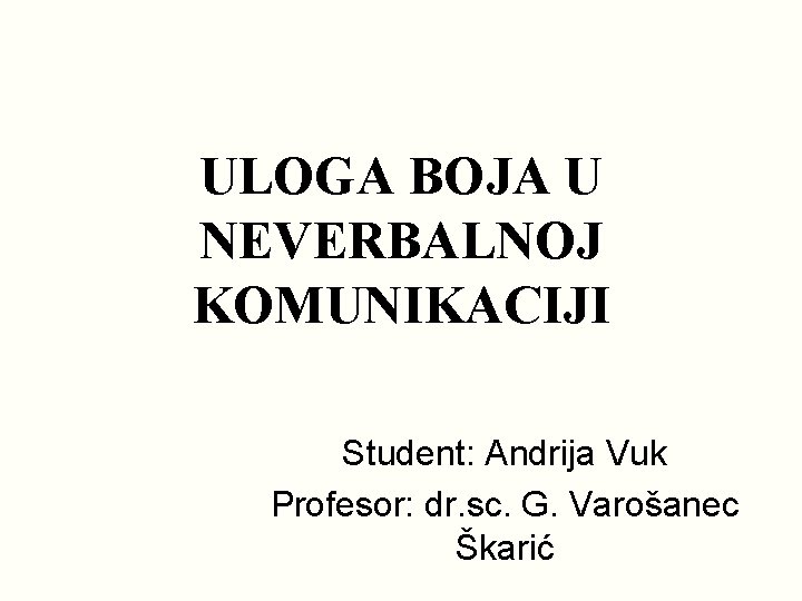 ULOGA BOJA U NEVERBALNOJ KOMUNIKACIJI Student: Andrija Vuk Profesor: dr. sc. G. Varošanec Škarić