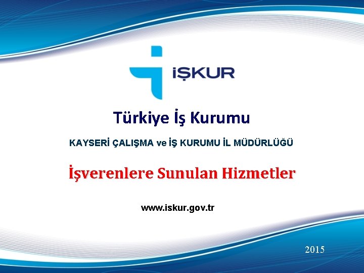 Türkiye İş Kurumu KAYSERİ ÇALIŞMA ve İŞ KURUMU İL MÜDÜRLÜĞÜ İşverenlere Sunulan Hizmetler www.