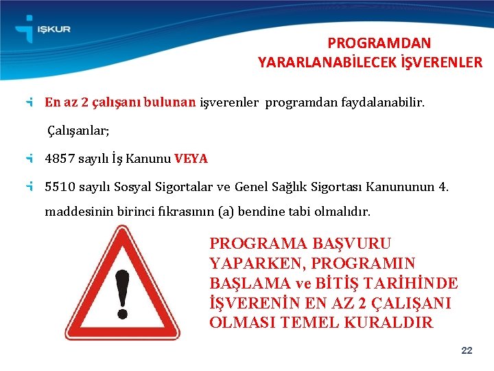  PROGRAMDAN YARARLANABİLECEK İŞVERENLER En az 2 çalışanı bulunan işverenler programdan faydalanabilir. Çalışanlar; 4857