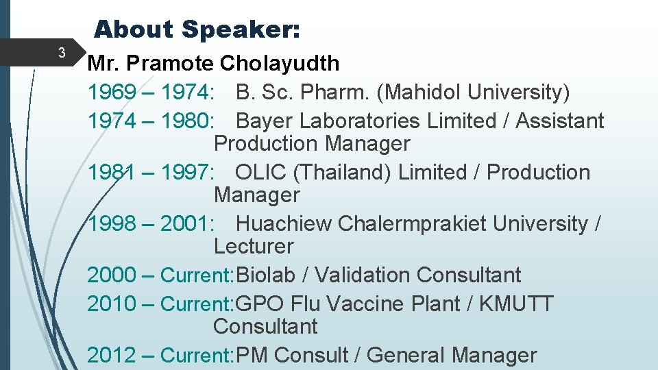 About Speaker: 3 Mr. Pramote Cholayudth 1969 – 1974: B. Sc. Pharm. (Mahidol University)