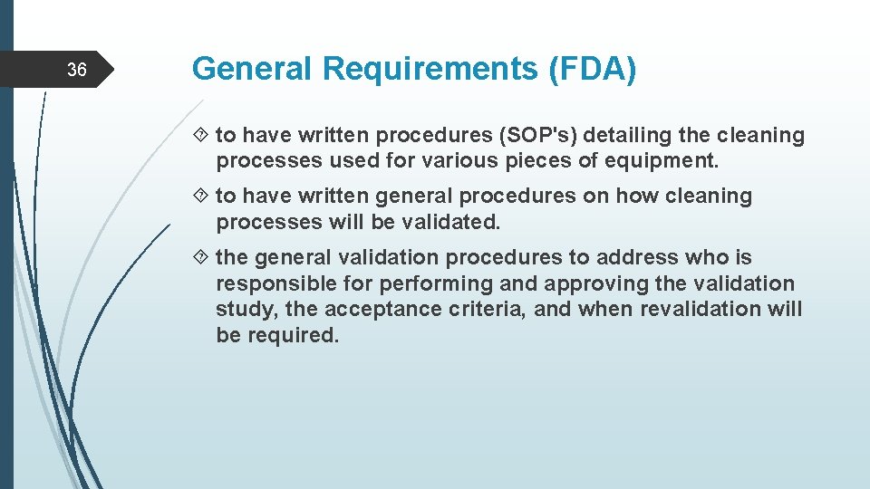 36 General Requirements (FDA) to have written procedures (SOP's) detailing the cleaning processes used