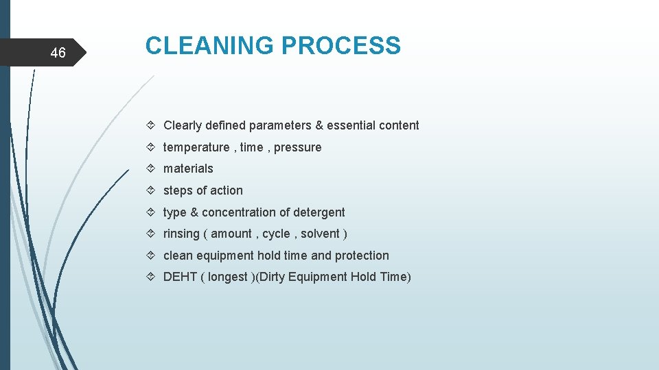 46 CLEANING PROCESS Clearly defined parameters & essential content temperature , time , pressure