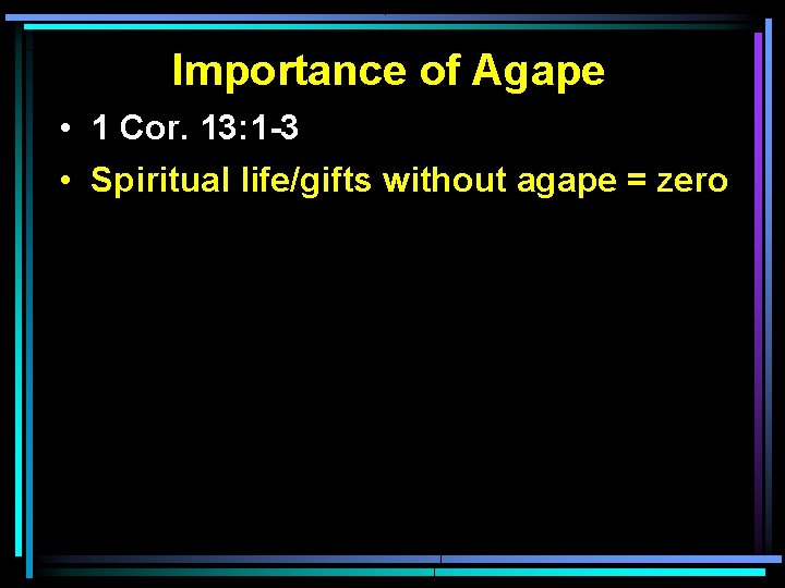 Importance of Agape • 1 Cor. 13: 1 -3 • Spiritual life/gifts without agape