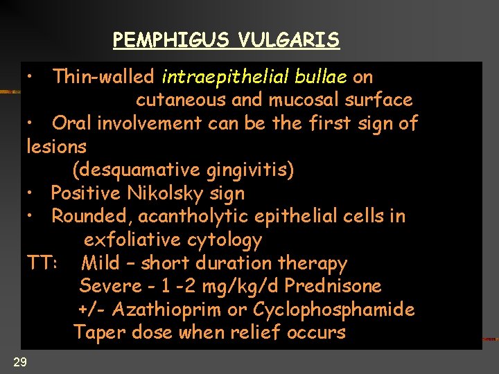 PEMPHIGUS VULGARIS • Thin-walled intraepithelial bullae on cutaneous and mucosal surface • Oral involvement