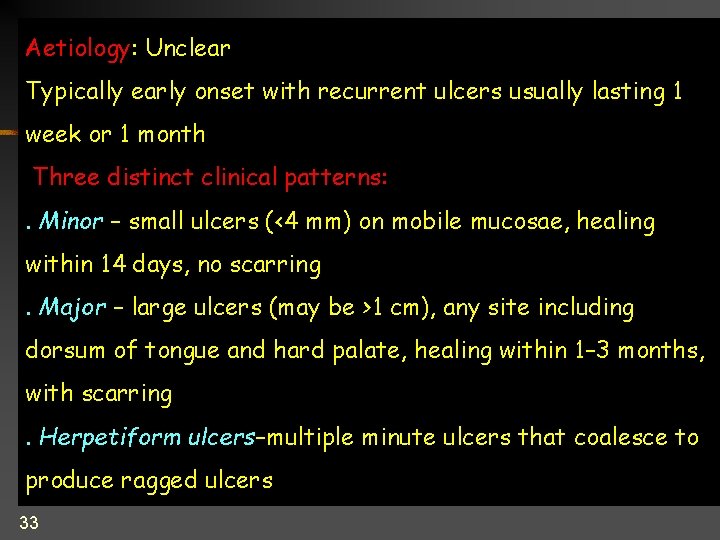 Aetiology: Unclear Typically early onset with recurrent ulcers usually lasting 1 week or 1