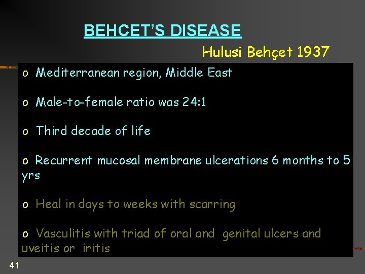 BEHCET’S DISEASE Hulusi Behçet 1937 o Mediterranean region, Middle East o Male-to-female ratio was