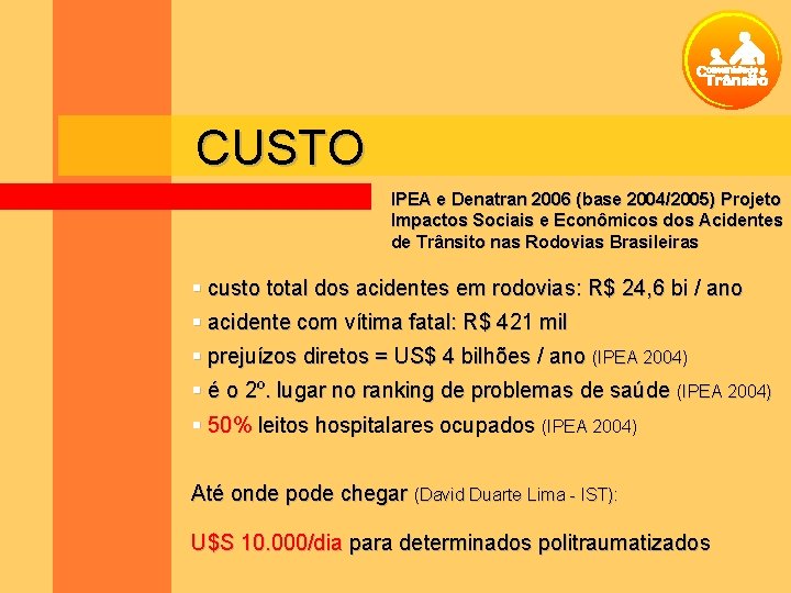 CUSTO IPEA e Denatran 2006 (base 2004/2005) Projeto Impactos Sociais e Econômicos dos Acidentes