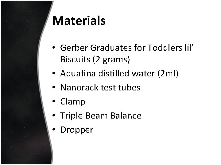Materials • Gerber Graduates for Toddlers lil’ Biscuits (2 grams) • Aquafina distilled water