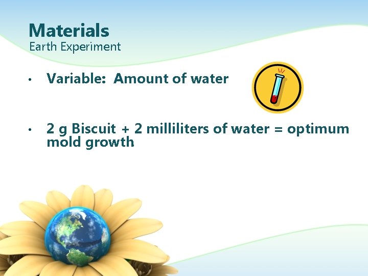 Materials Earth Experiment • Variable: Amount of water • 2 g Biscuit + 2