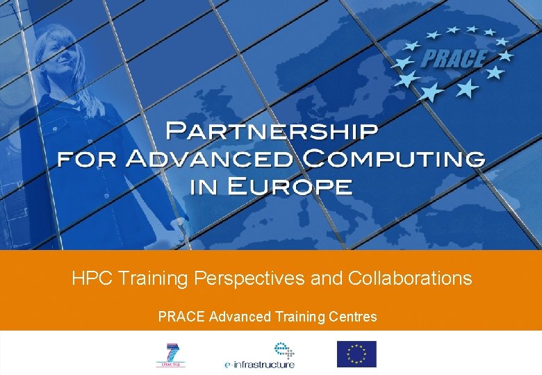 HPC Training Perspectives and Collaborations PRACE Advanced Training Centres 