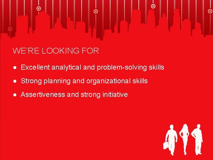 WE’RE LOOKING FOR ● Excellent analytical and problem-solving skills ● Strong planning and organizational